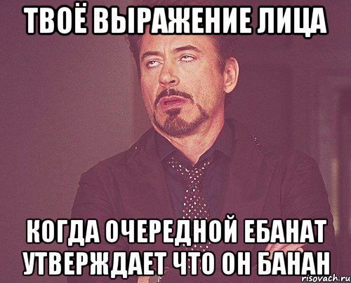 твоё выражение лица когда очередной ебанат утверждает что он банан, Мем твое выражение лица