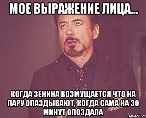 мое выражение лица... когда зенина возмущается что на пару опаздывают, когда сама на 30 минут опоздала, Мем твое выражение лица