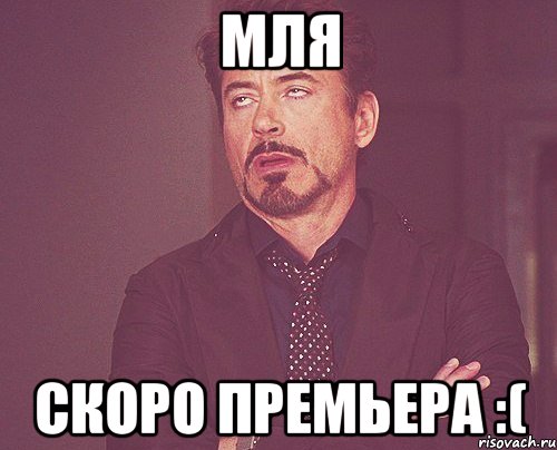 мля скоро премьера :(, Мем твое выражение лица