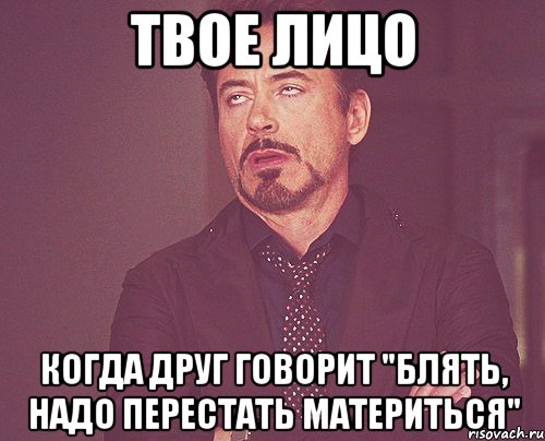 твое лицо когда друг говорит "блять, надо перестать материться", Мем твое выражение лица