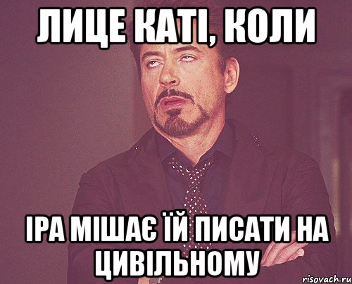 лице каті, коли іра мішає їй писати на цивільному, Мем твое выражение лица