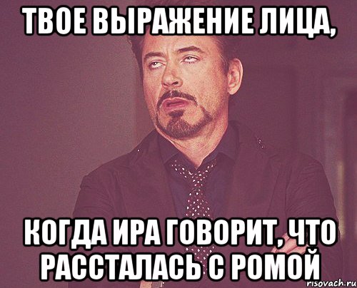 твое выражение лица, когда ира говорит, что рассталась с ромой, Мем твое выражение лица