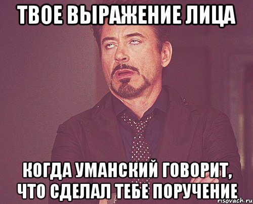 твое выражение лица когда уманский говорит, что сделал тебе поручение, Мем твое выражение лица