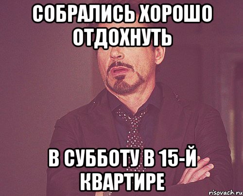 собрались хорошо отдохнуть в субботу в 15-й квартире, Мем твое выражение лица