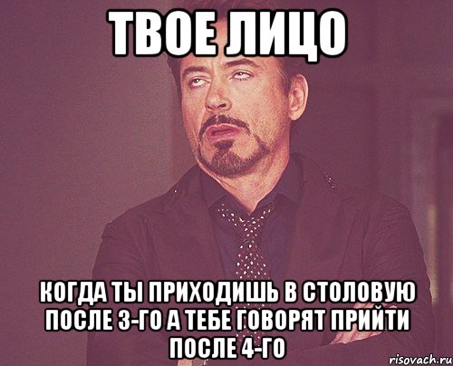 твое лицо когда ты приходишь в столовую после з-го а тебе говорят прийти после 4-го, Мем твое выражение лица