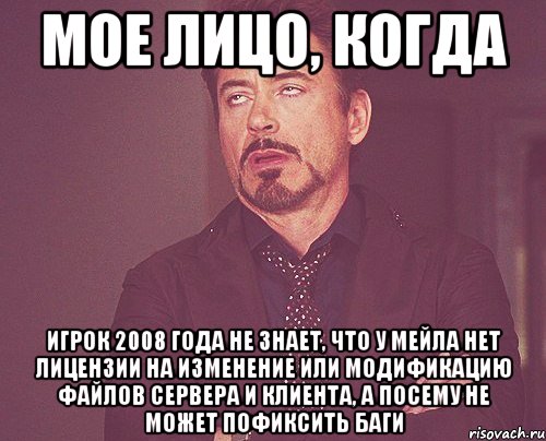 мое лицо, когда игрок 2008 года не знает, что у мейла нет лицензии на изменение или модификацию файлов сервера и клиента, а посему не может пофиксить баги, Мем твое выражение лица