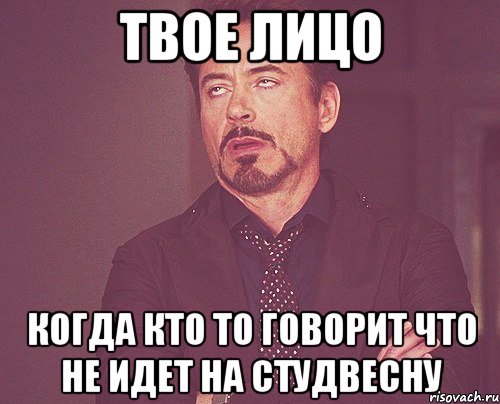 твое лицо когда кто то говорит что не идет на студвесну, Мем твое выражение лица