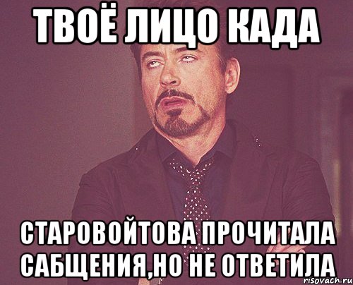 твоё лицо када старовойтова прочитала сабщения,но не ответила, Мем твое выражение лица