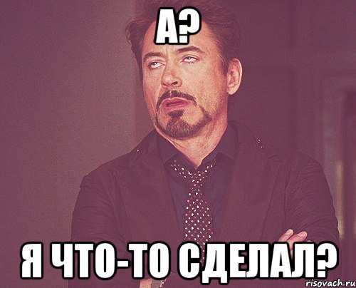 а? я что-то сделал?, Мем твое выражение лица