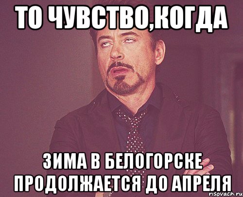 то чувство,когда зима в белогорске продолжается до апреля, Мем твое выражение лица