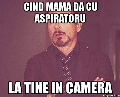 cind mama da cu aspiratoru la tine in camera, Мем твое выражение лица