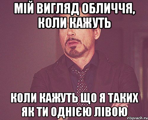 мій вигляд обличчя, коли кажуть коли кажуть що я таких як ти однією лівою, Мем твое выражение лица