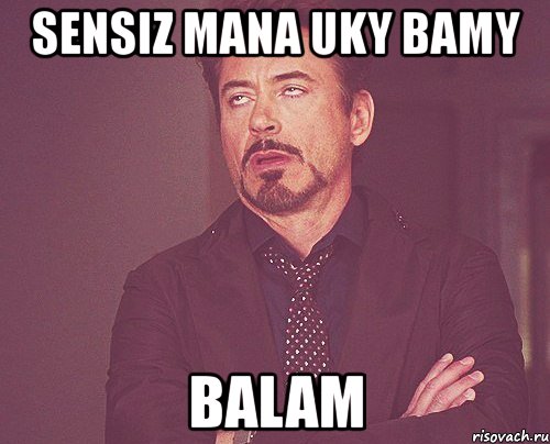 sensiz mana uky bamy balam, Мем твое выражение лица