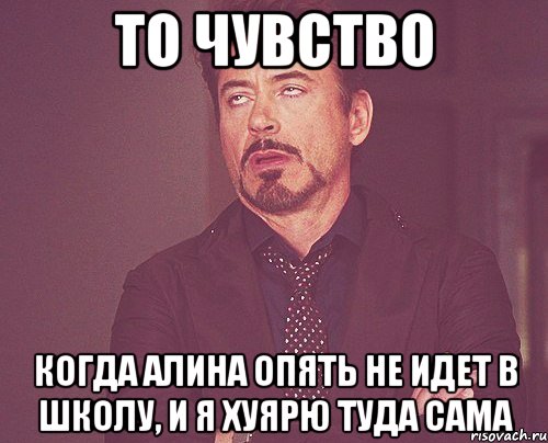 то чувство когда алина опять не идет в школу, и я хуярю туда сама, Мем твое выражение лица