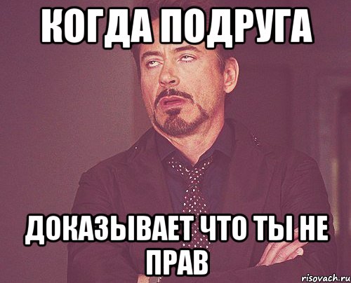 когда подруга доказывает что ты не прав, Мем твое выражение лица