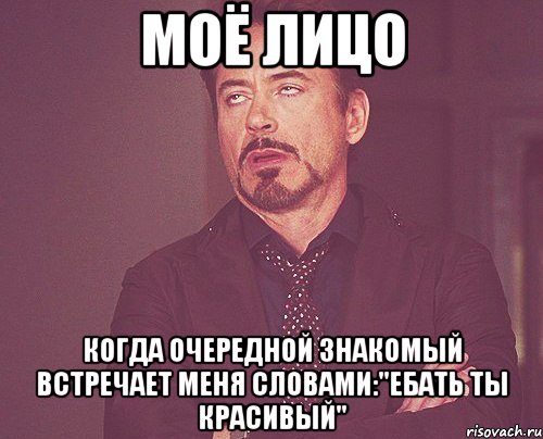 моё лицо когда очередной знакомый встречает меня словами:"ебать ты красивый", Мем твое выражение лица