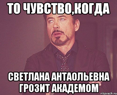 то чувство,когда светлана антаольевна грозит академом, Мем твое выражение лица