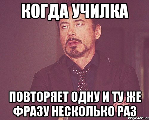 когда училка повторяет одну и ту же фразу несколько раз, Мем твое выражение лица