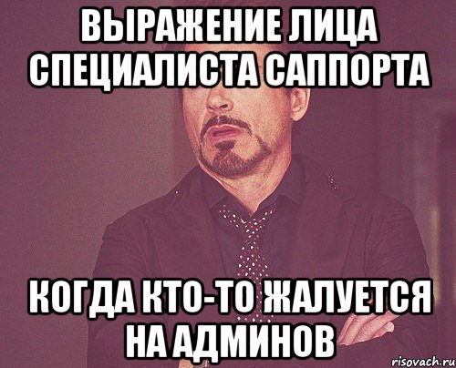 выражение лица специалиста саппорта когда кто-то жалуется на админов, Мем твое выражение лица