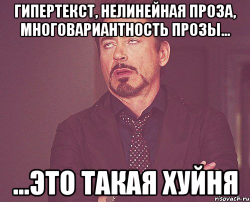 гипертекст, нелинейная проза, многовариантность прозы... ...это такая хуйня, Мем твое выражение лица