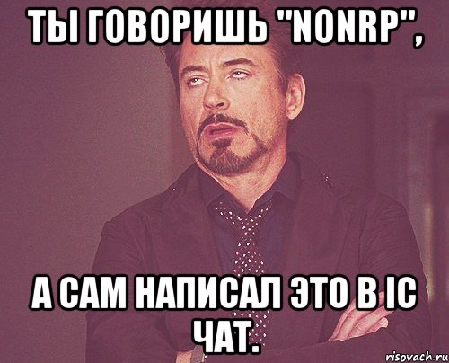 ты говоришь "nonrp", а сам написал это в ic чат., Мем твое выражение лица