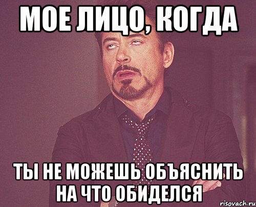 мое лицо, когда ты не можешь объяснить на что обиделся, Мем твое выражение лица