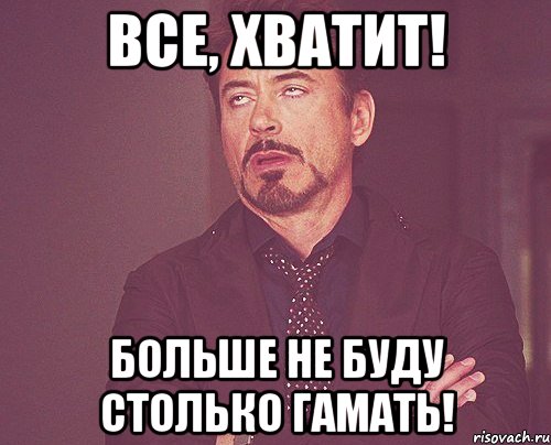 все, хватит! больше не буду столько гамать!, Мем твое выражение лица