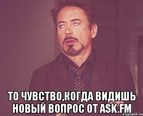  то чувство,когда видишь новый вопрос от ask.fm, Мем твое выражение лица