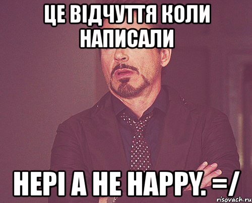 це відчуття коли написали hepi a не happy. =/, Мем твое выражение лица