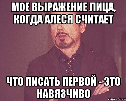 мое выражение лица, когда алеся считает что писать первой - это навязчиво, Мем твое выражение лица