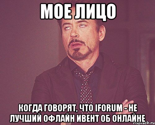 мое лицо когда говорят, что iforum - не лучший офлайн ивент об онлайне, Мем твое выражение лица