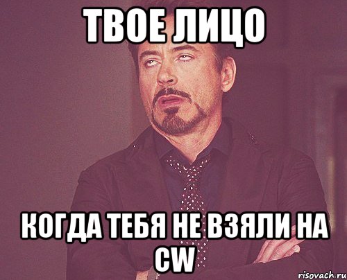 твое лицо когда тебя не взяли на cw, Мем твое выражение лица