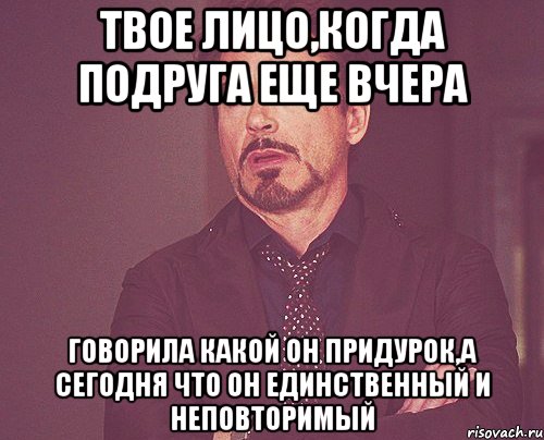 твое лицо,когда подруга еще вчера говорила какой он придурок,а сегодня что он единственный и неповторимый, Мем твое выражение лица