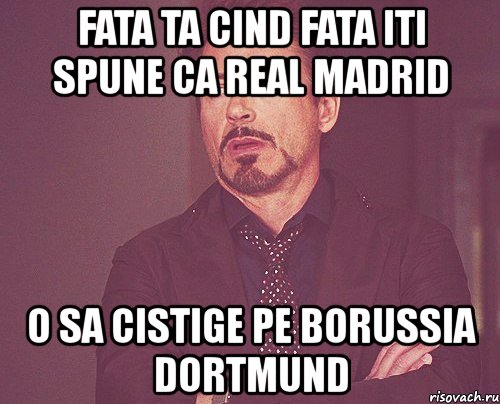 fata ta cind fata iti spune ca real madrid o sa cistige pe borussia dortmund, Мем твое выражение лица