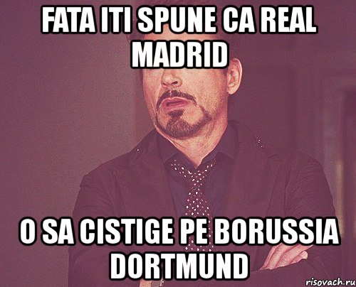 fata iti spune ca real madrid o sa cistige pe borussia dortmund, Мем твое выражение лица