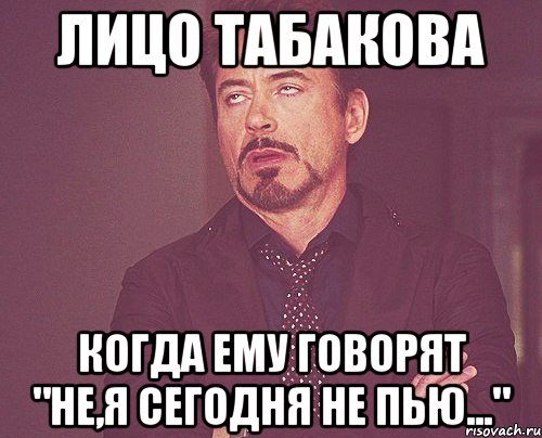 лицо табакова когда ему говорят "не,я сегодня не пью...", Мем твое выражение лица