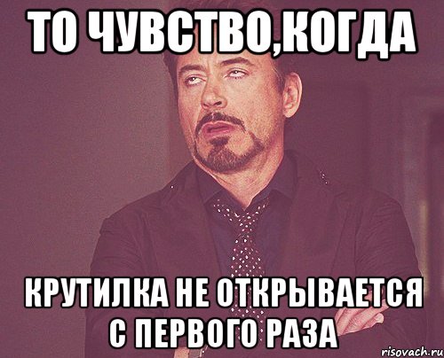 то чувство,когда крутилка не открывается с первого раза, Мем твое выражение лица