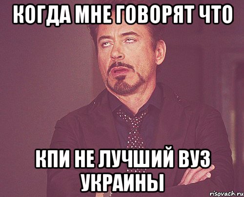 когда мне говорят что кпи не лучший вуз украины, Мем твое выражение лица