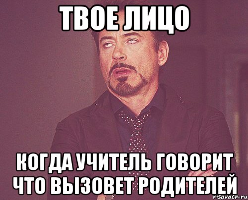 твое лицо когда учитель говорит что вызовет родителей, Мем твое выражение лица