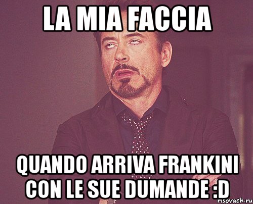 la mia faccia quando arriva frankini con le sue dumande :d, Мем твое выражение лица