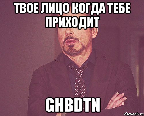 твое лицо когда тебе приходит ghbdtn, Мем твое выражение лица