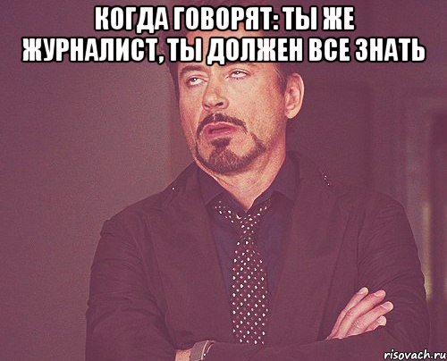 когда говорят: ты же журналист, ты должен все знать , Мем твое выражение лица