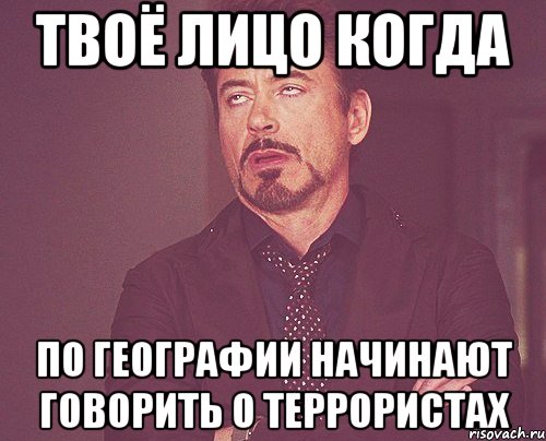 твоё лицо когда по географии начинают говорить о террористах, Мем твое выражение лица