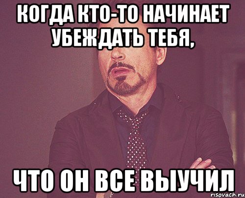 когда кто-то начинает убеждать тебя, что он все выучил, Мем твое выражение лица