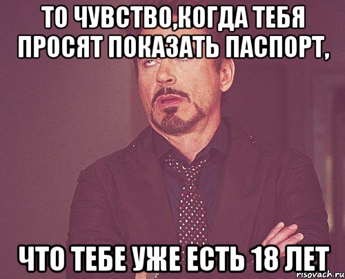 то чувство,когда тебя просят показать паспорт, что тебе уже есть 18 лет, Мем твое выражение лица