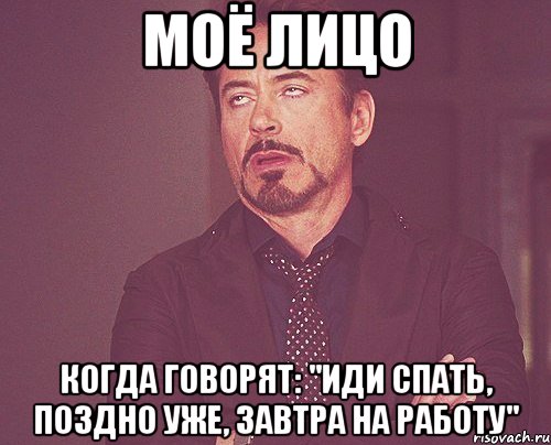 моё лицо когда говорят: "иди спать, поздно уже, завтра на работу", Мем твое выражение лица