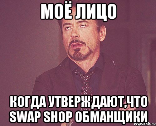 моё лицо когда утверждают,что swap shop обманщики, Мем твое выражение лица