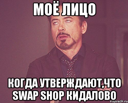 моё лицо когда утверждают,что swap shop кидалово, Мем твое выражение лица