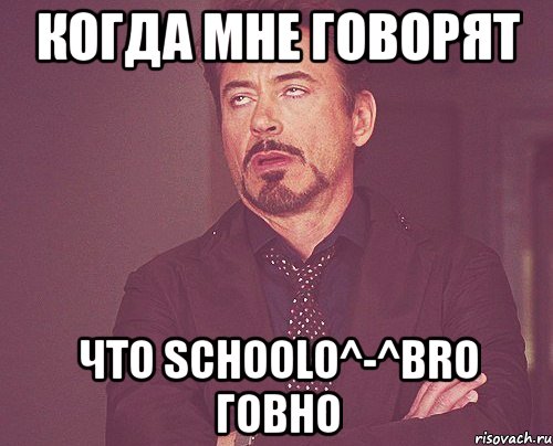 когда мне говорят что schoolo^-^bro говно, Мем твое выражение лица