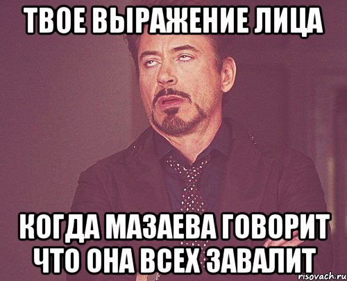 твое выражение лица когда мазаева говорит что она всех завалит, Мем твое выражение лица